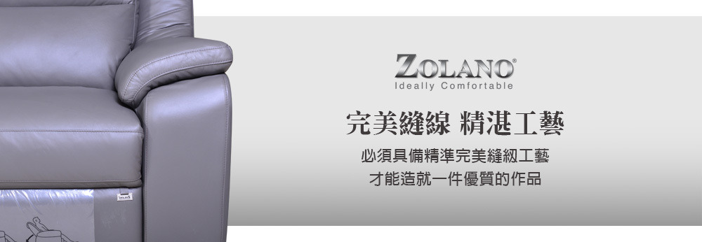 ZOLANO,ideally comfortable,完美縫線 精湛工藝,必須具備精準完美工藝,才能造就一件優  質的作品